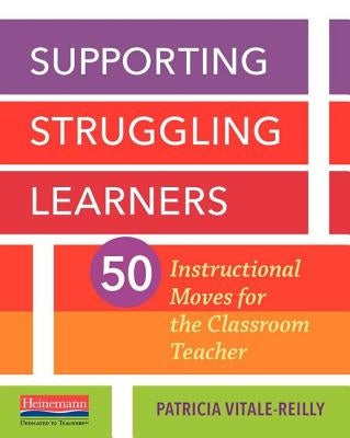 Supporting Struggling Learners: 50 Instructional Moves for the Classroom Teacher by Vitale-Reilly, Patricia
