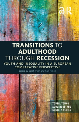 Transitions to Adulthood Through Recession: Youth and Inequality in a European Comparative Perspective by Irwin, Sarah