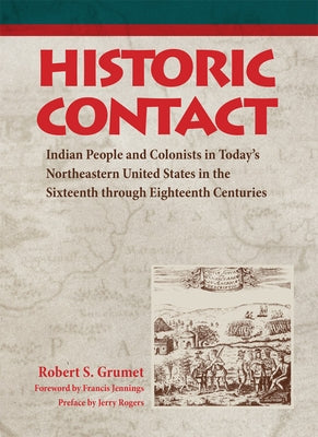 Historic Contact: Indian People and Colonists in Today's Northeastern United States in the Sixteenth Through Eighteenth Centuriesvolume by Grumet, Robert S.