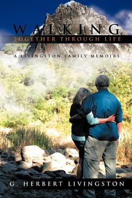 Walking Together Through Life: A Livingston Family Memoirs by Livingston, G. Herbert