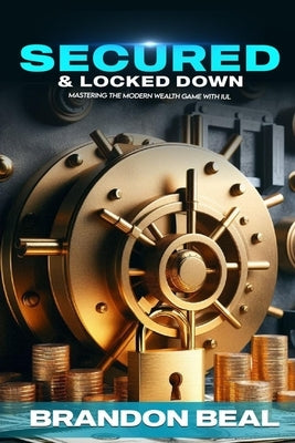 Secured & Locked Down: Mastering the Modern Wealth Game with IUL by Beal, Brandon
