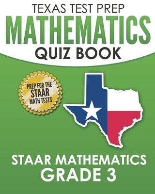TEXAS TEST PREP Mathematics Quiz Book STAAR Mathematics Grade 3: Covers Every Skill of the Revised TEKS Standards by Hawas, T.