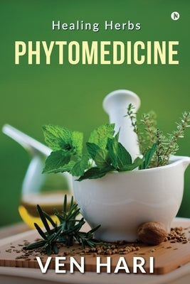 Phytomedicine: Healing Herbs by Ven Hari