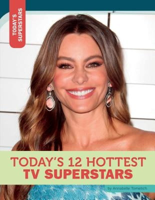 Today's 12 Hottest TV Superstars by Tometich, Annabelle
