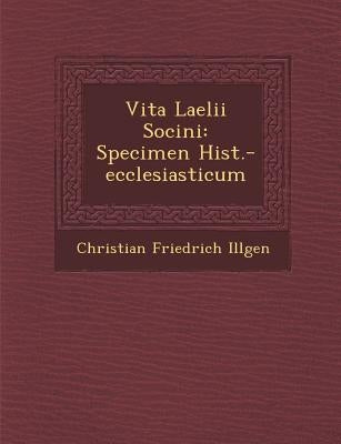 Vita Laelii Socini: Specimen Hist.-Ecclesiasticum by Illgen, Christian Friedrich