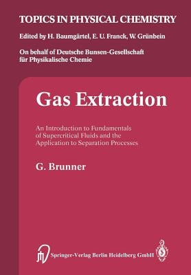 Gas Extraction: An Introduction to Fundamentals of Supercritical Fluids and the Application to Separation Processes by Brunner, Gerd