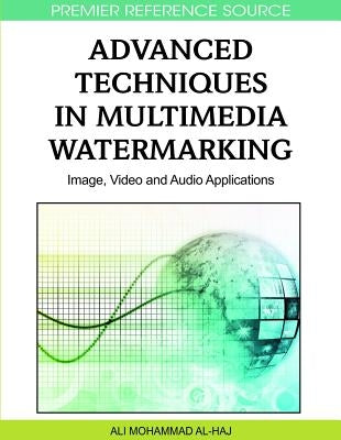 Advanced Techniques in Multimedia Watermarking: Image, Video and Audio Applications by Al-Haj, Ali Mohammad