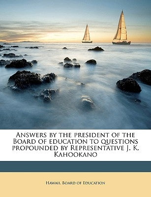 Answers by the President of the Board of Education to Questions Propounded by Representative J. K. Kahookano by Hawaii Board of Education