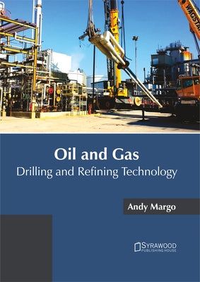 Oil and Gas: Drilling and Refining Technology by Margo, Andy