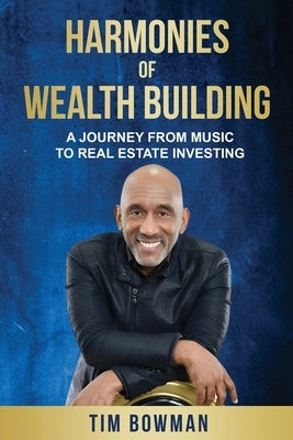 Harmonies of Wealth Building: A Journey from Music to Real Estate Investing by Bowman, Wanda P.