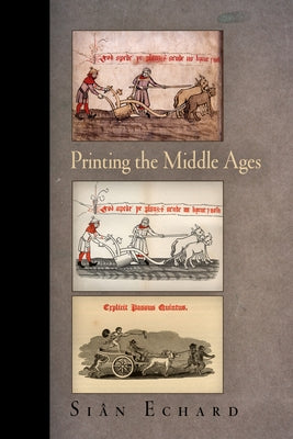 Printing the Middle Ages by Echard, Siân