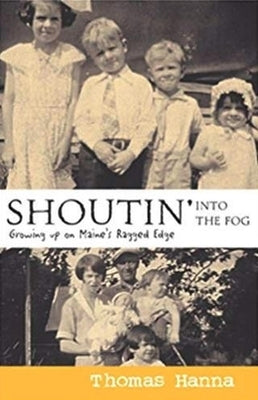 Shoutin' Into the Fog: Growing Up on Maine's Ragged Edge by Hanna, Thomas