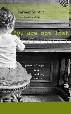 You Are Not Lost: Poems of hope, love, haikus and more by Surduc, Carmen