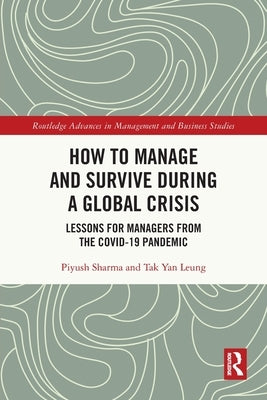 How to Manage and Survive during a Global Crisis: Lessons for Managers from the COVID-19 Pandemic by Sharma, Piyush