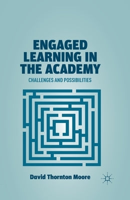 Engaged Learning in the Academy: Challenges and Possibilities by Moore, D.