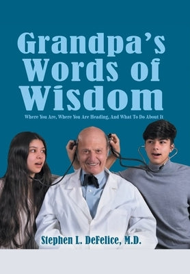 Grandpa's Words of Wisdom: Where You Are, Where You'Re Heading, and What to Do About It by DeFelice, Stephen L.
