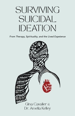 Surviving Suicidal Ideation: From Therapy to Spirituality and the Lived Experience by Cavalier, Gina
