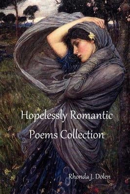 Hopelessly Romantic Poems Collection by Dolen, Rhonda J.