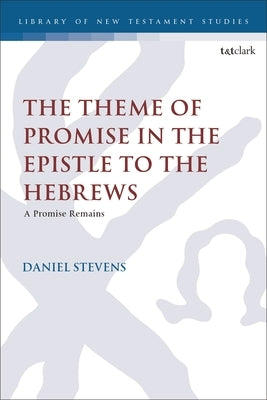 The Theme of Promise in the Epistle to the Hebrews: A Promise Remains by Stevens, Daniel