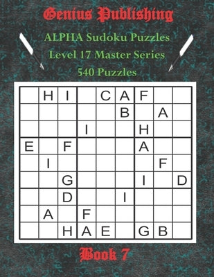 ALPHA Sudoku Puzzles - The Master Series - 540 Level 17 Puzzles - Book 7: Sudoku Character Level 17 ALPHA Puzzles - Bringing Sudoku to a new Level of by Publishing, Genius