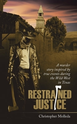 Restrained Justice: A Murder Story Inspired by True Events During the Wild West in Texas by Molleda, Christopher