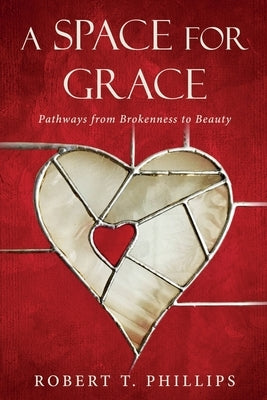 A Space for Grace: Pathways from Brokenness to Beauty by Knudsen, The Rt Chilton R.