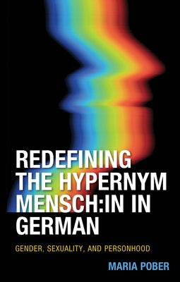 Redefining the Hypernym Mensch: In in German: Gender, Sexuality, and Personhood by Pober, Maria