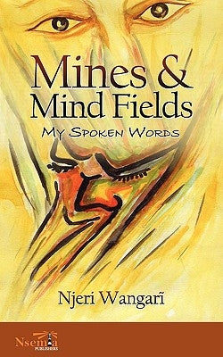 Mines & Mind Fields: My Spoken Words by Wangari, Njeri