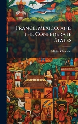 France, Mexico, and the Confederate States by Chevalier, Michel