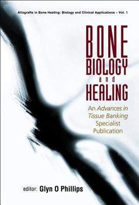 Bone Biology and Healing by Phillips, Glyn O.