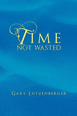 Time Not Wasted by Lutzenberger, Gary