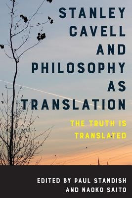 Stanley Cavell and Philosophy as Translation: The Truth is Translated by Standish, Paul