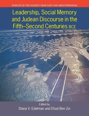 Leadership, Social Memory and Judean Discourse in the 5th-2nd Centuries BCE by Edelman, Diana