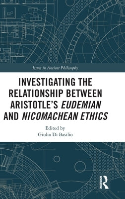 Investigating the Relationship Between Aristotle's Eudemian and Nicomachean Ethics by Di Basilio, Giulio