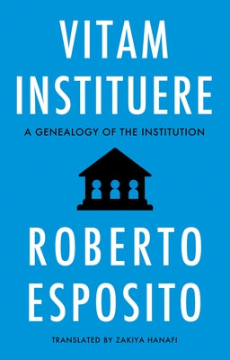 Vitam Instituere: A Genealogy of the Institution by Esposito, Roberto