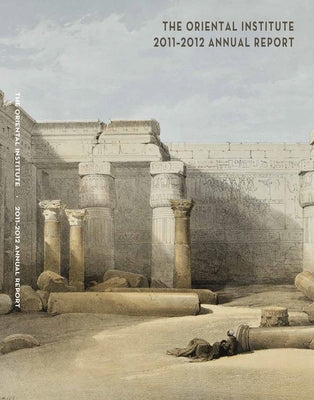 The Oriental Institute 2011-2012 Annual Report by Stein, Gil