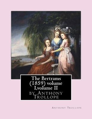 The Bertrams (1859) volume I, volume II by Anthony Trollope by Trollope, Anthony