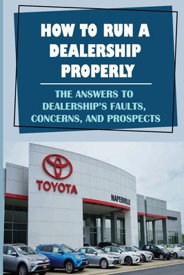 How To Run A Dealership Properly: The Answers To Dealership'S Faults, Concerns, And Prospects: Entered The Market Space by Zettlemoyer, Sherman