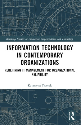 Information Technology in Contemporary Organizations: Redefining IT Management for Organizational Reliability by Tworek, Katarzyna