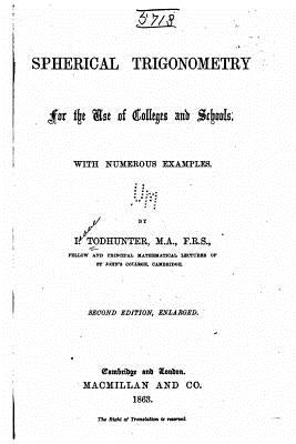 Spherical Trigonometry, for the Use of Colleges and Schools, With Numerous Examples by Todhunter, I.