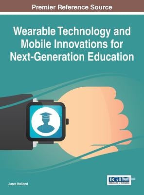 Wearable Technology and Mobile Innovations for Next-Generation Education by Holland, Janet