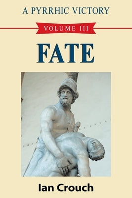 A Pyrrhic Victory: Volume III - Fate by Crouch, Ian