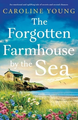 The Forgotten Farmhouse by the Sea: An emotional and uplifting tale of secrets and second chances by Young, Caroline