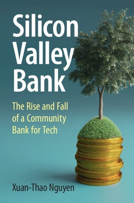 Silicon Valley Bank: The Rise and Fall of a Community Bank for Tech by Nguyen, Xuan-Thao