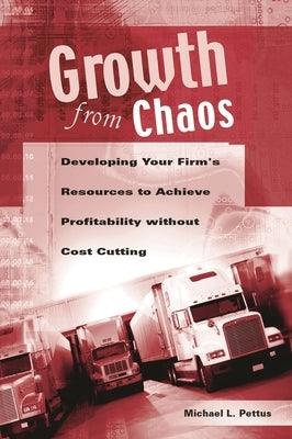 Growth from Chaos: Developing Your Firm's Resources to Achieve Profitability Without Cost Cutting by Pettus, Michael