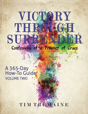 Victory Through Surrender - Vol 2: Confessions of a Prisoner of Grace by Tremaine, Tim