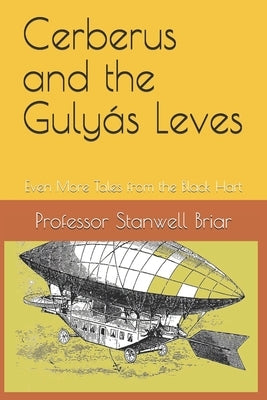 Cerberus and the Gulyás Leves: Even More Tales from the Black Hart by Briar, Stanwell P.