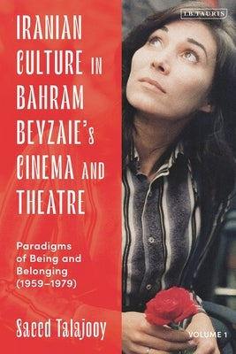 Iranian Culture in Bahram Beyzaie's Cinema and Theatre: Paradigms of Being and Belonging (1959-1979) by Talajooy, Saeed