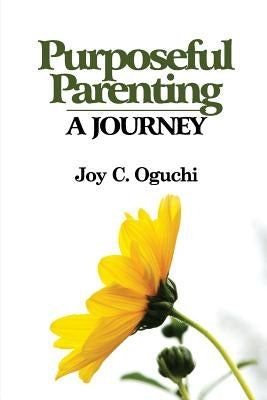 Purposeful Parenting: A Journey by Oguchi, Joy C.