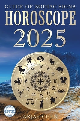 Horoscope 2025: The Guide of Zodiac Signs by Chen, Arjay